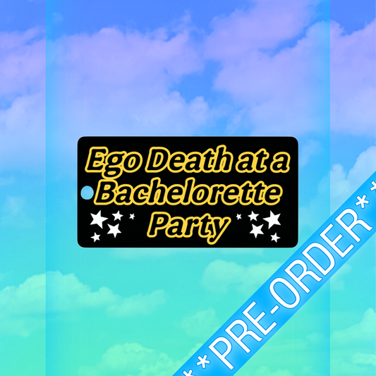 **PRE-ORDER** “Ego Death at a Bachelorette Party”- Inspired Keychain